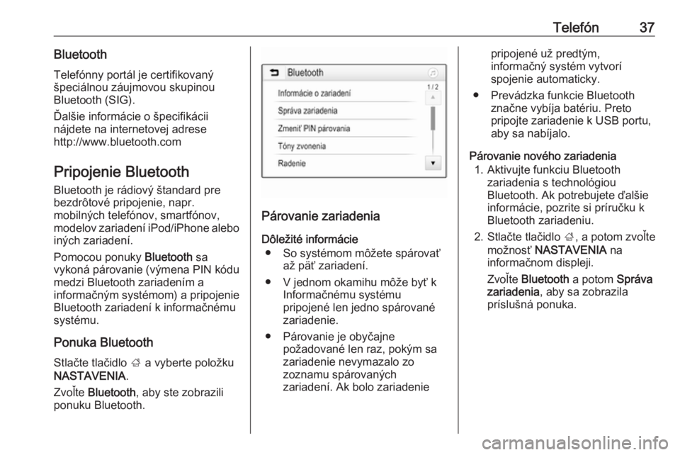 OPEL CORSA 2016.5  Návod na obsluhu informačného systému (in Slovak) Telefón37BluetoothTelefónny portál je certifikovaný
špeciálnou záujmovou skupinou
Bluetooth (SIG).
Ďalšie informácie o špecifikácii
nájdete na internetovej adrese
http://www.bluetooth.com
