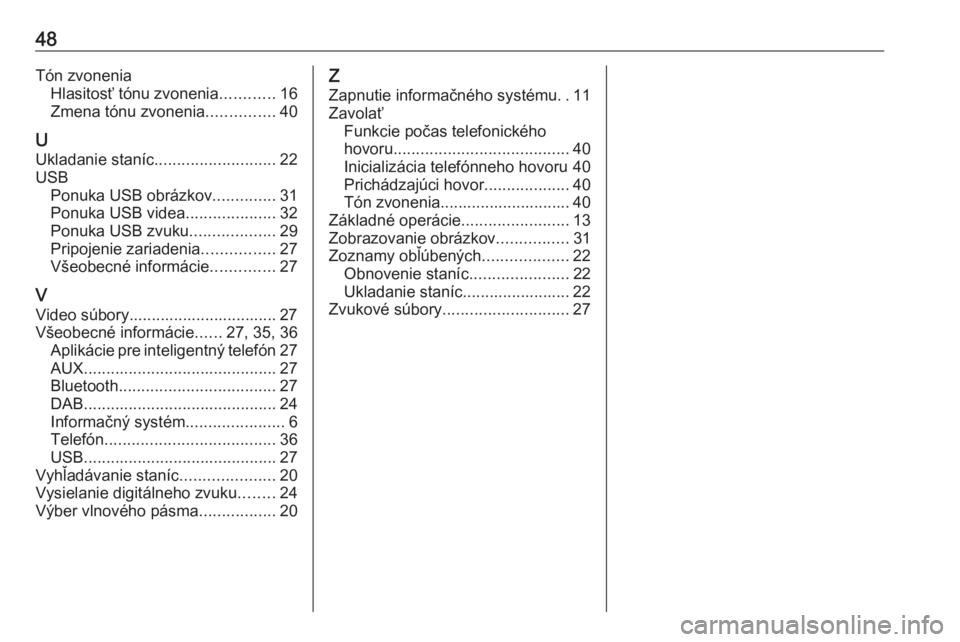 OPEL CORSA 2016.5  Návod na obsluhu informačného systému (in Slovak) 48Tón zvoneniaHlasitosť tónu zvonenia ............16
Zmena tónu zvonenia ...............40
U Ukladanie staníc ........................... 22
USB Ponuka USB obrázkov ..............31
Ponuka USB v