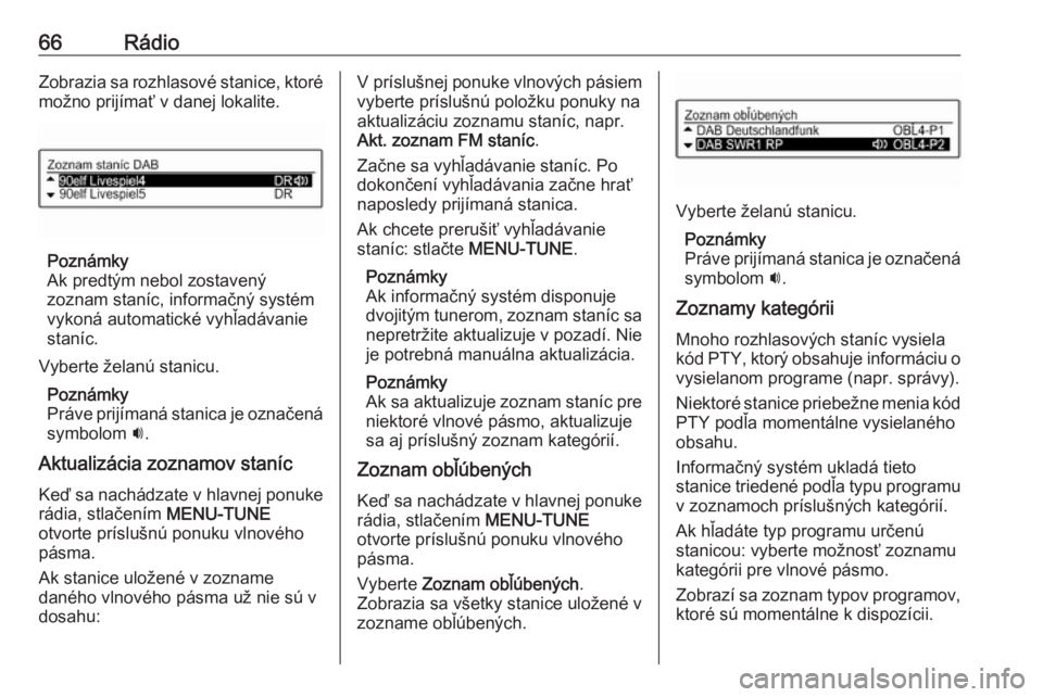 OPEL CORSA 2016.5  Návod na obsluhu informačného systému (in Slovak) 66RádioZobrazia sa rozhlasové stanice, ktoré
možno prijímať v danej lokalite.
Poznámky
Ak predtým nebol zostavený zoznam staníc, informačný systém
vykoná automatické vyhľadávanie
stan