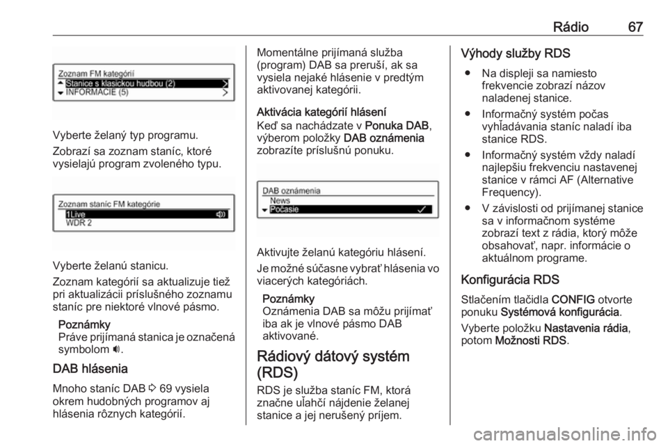 OPEL CORSA 2016.5  Návod na obsluhu informačného systému (in Slovak) Rádio67
Vyberte želaný typ programu.
Zobrazí sa zoznam staníc, ktoré
vysielajú program zvoleného typu.
Vyberte želanú stanicu.
Zoznam kategórií sa aktualizuje tiež
pri aktualizácii prís