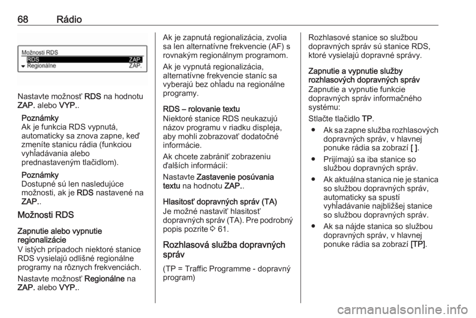 OPEL CORSA 2016.5  Návod na obsluhu informačného systému (in Slovak) 68Rádio
Nastavte možnosť RDS na hodnotu
ZAP.  alebo  VYP..
Poznámky
Ak je funkcia RDS vypnutá,
automaticky sa znova zapne, keď
zmeníte stanicu rádia (funkciou
vyhľadávania alebo
prednastaven