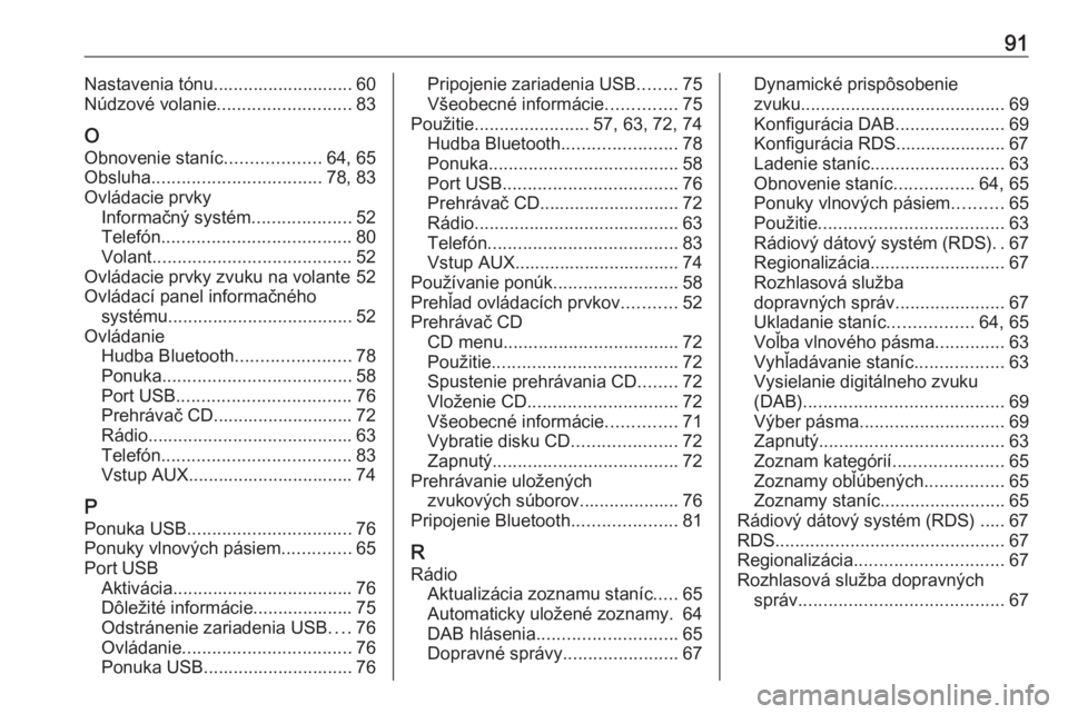 OPEL CORSA 2016.5  Návod na obsluhu informačného systému (in Slovak) 91Nastavenia tónu............................ 60
Núdzové volanie ........................... 83
O Obnovenie staníc ...................64, 65
Obsluha .................................. 78, 83
Ovlá