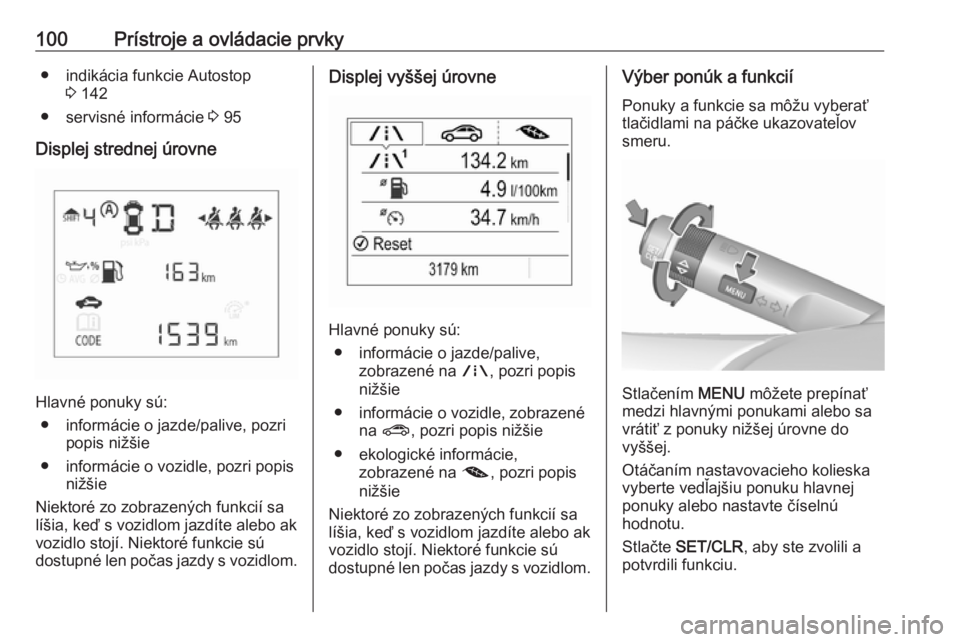 OPEL CORSA 2016.5  Používateľská príručka (in Slovak) 100Prístroje a ovládacie prvky● indikácia funkcie Autostop3 142
● servisné informácie  3 95
Displej strednej úrovne
Hlavné ponuky sú: ● informácie o jazde/palive, pozri popis nižšie
�