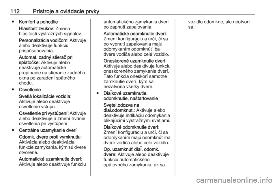 OPEL CORSA 2016.5  Používateľská príručka (in Slovak) 112Prístroje a ovládacie prvky●Komfort a pohodlie
Hlasitosť zvukov : Zmena
hlasitosti výstražných signálov.
Personalizácia vodičom : Aktivuje
alebo deaktivuje funkciu
prispôsobovania.
Auto