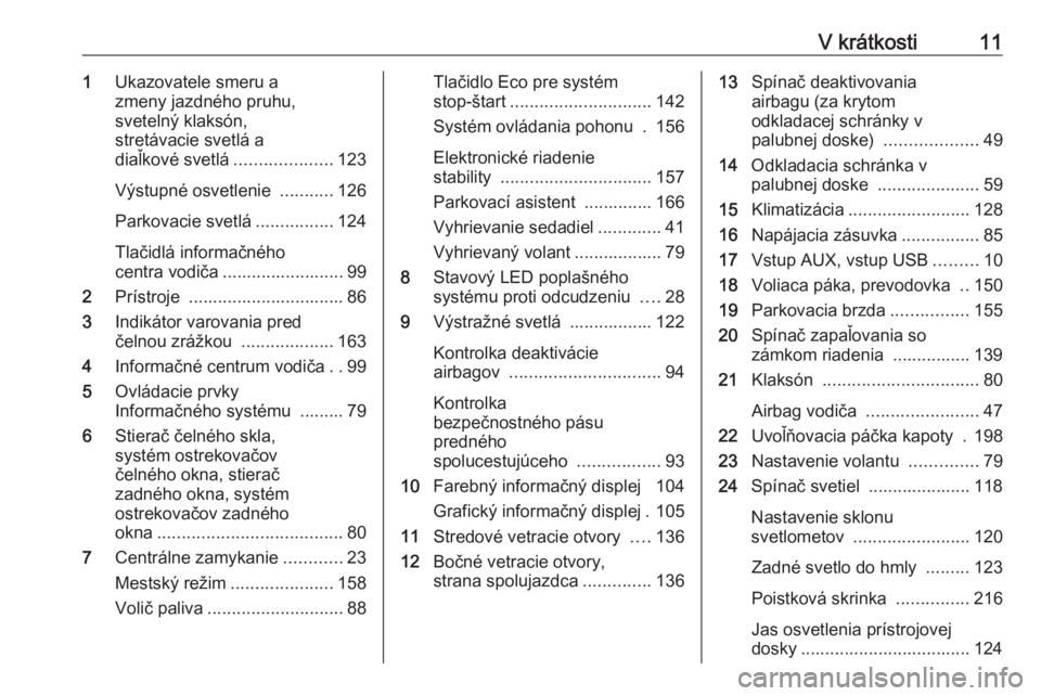 OPEL CORSA 2016.5  Používateľská príručka (in Slovak) V krátkosti111Ukazovatele smeru a
zmeny jazdného pruhu,
svetelný klaksón,
stretávacie svetlá a
diaľkové svetlá ....................123
Výstupné osvetlenie  ...........126
Parkovacie svetlá