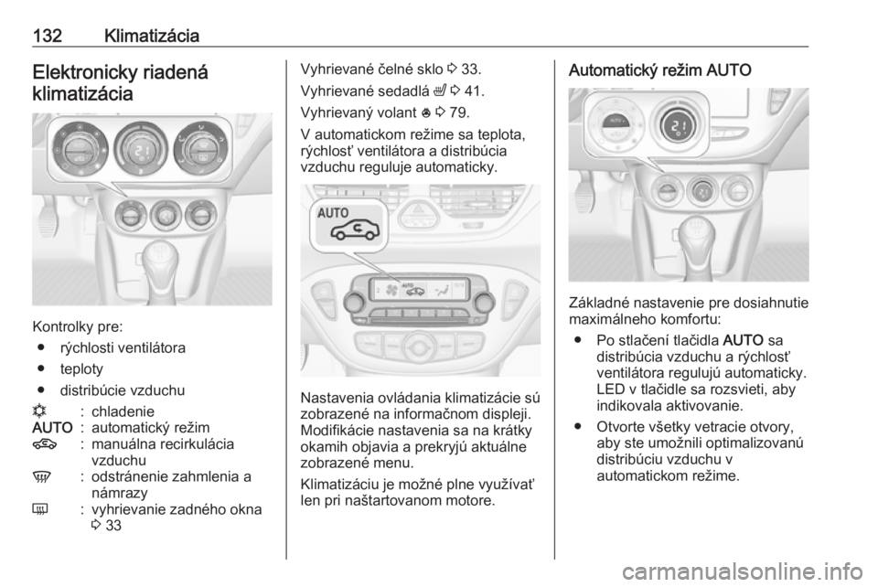 OPEL CORSA 2016.5  Používateľská príručka (in Slovak) 132KlimatizáciaElektronicky riadenáklimatizácia
Kontrolky pre: ● rýchlosti ventilátora
● teploty
● distribúcie vzduchu
n:chladenieAUTO:automatický režim4:manuálna recirkulácia
vzduchuV