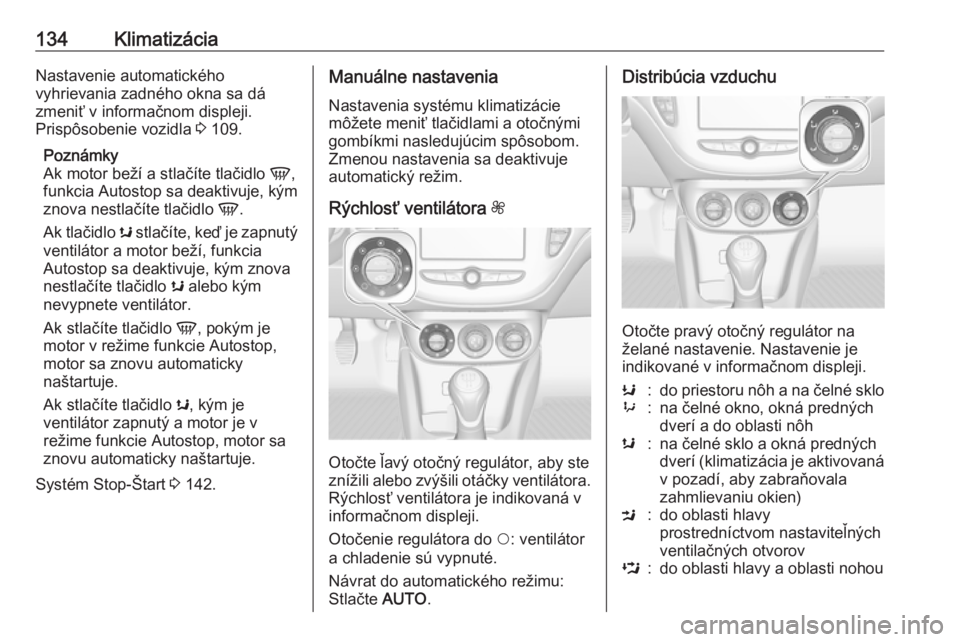 OPEL CORSA 2016.5  Používateľská príručka (in Slovak) 134KlimatizáciaNastavenie automatického
vyhrievania zadného okna sa dá
zmeniť v informačnom displeji.
Prispôsobenie vozidla  3 109.
Poznámky
Ak motor beží a stlačíte tlačidlo  V,
funkcia 