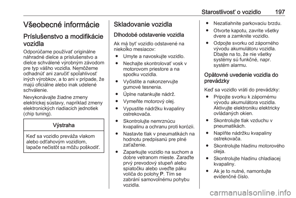 OPEL CORSA 2016.5  Používateľská príručka (in Slovak) Starostlivosť o vozidlo197Všeobecné informácie
Príslušenstvo a modifikácie vozidla
Odporúčame používať originálne
náhradné dielce a príslušenstvo a
dielce schválené výrobným závo