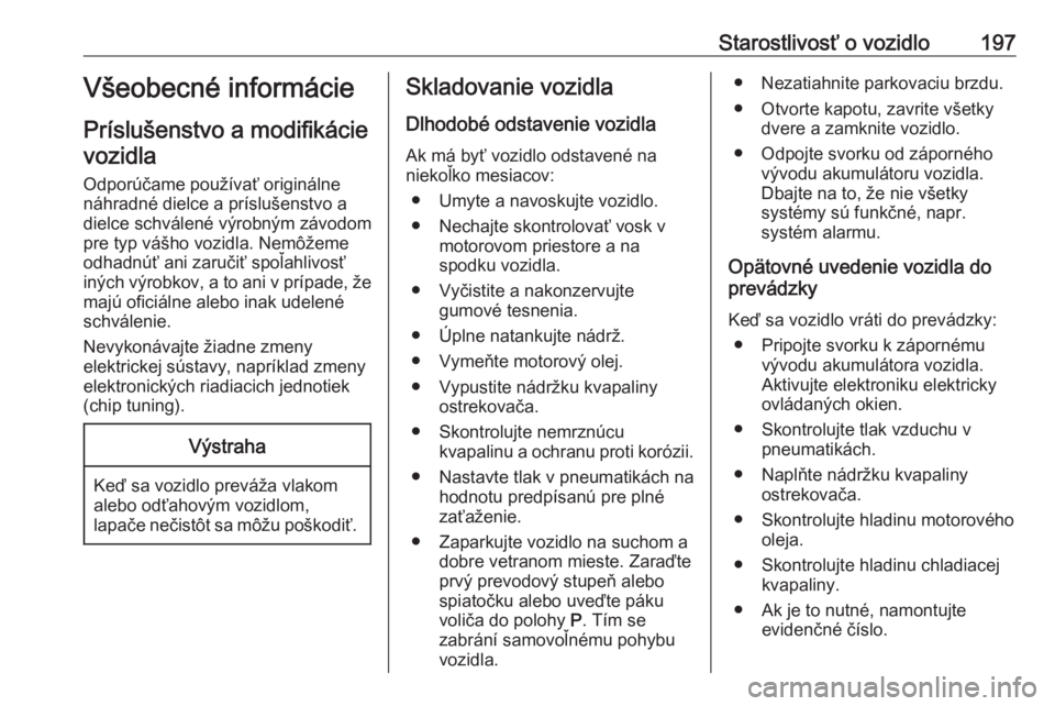 OPEL CORSA 2016.5 Používateľská príručka (in Slovak) Starostlivosť o vozidlo197Všeobecné informácie
Príslušenstvo a modifikácie vozidla
Odporúčame používať originálne
náhradné dielce a príslušenstvo a
dielce schválené výrobným závo OPEL CORSA 2016.5 Používateľská príručka (in Slovak) Starostlivosť o vozidlo197Všeobecné informácie
Príslušenstvo a modifikácie vozidla
Odporúčame používať originálne
náhradné dielce a príslušenstvo a
dielce schválené výrobným závo