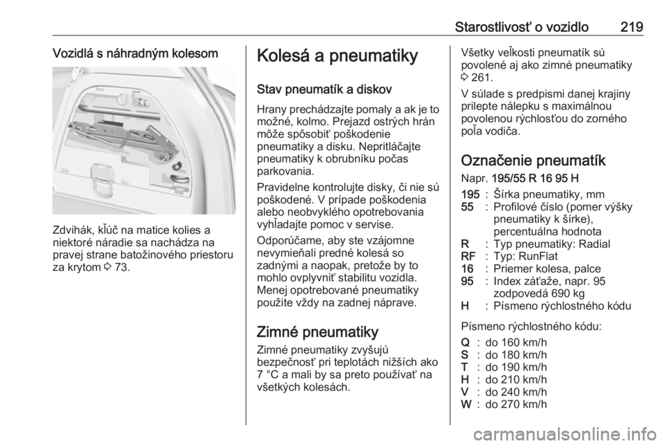 OPEL CORSA 2016.5  Používateľská príručka (in Slovak) Starostlivosť o vozidlo219Vozidlá s náhradným kolesom
Zdvihák, kľúč na matice kolies a
niektoré náradie sa nachádza na
pravej strane batožinového priestoru
za krytom  3 73.
Kolesá a pneu