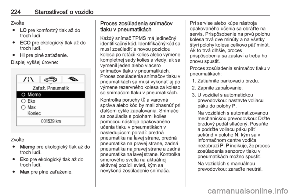 OPEL CORSA 2016.5  Používateľská príručka (in Slovak) 224Starostlivosť o vozidloZvoľte● LO pre komfortný tlak až do
troch ľudí.
● ECO  pre ekologický tlak až do
troch ľudí.
● Hi pre plné zaťaženie.
Displej vyššej úrovne:
Zvoľte ●