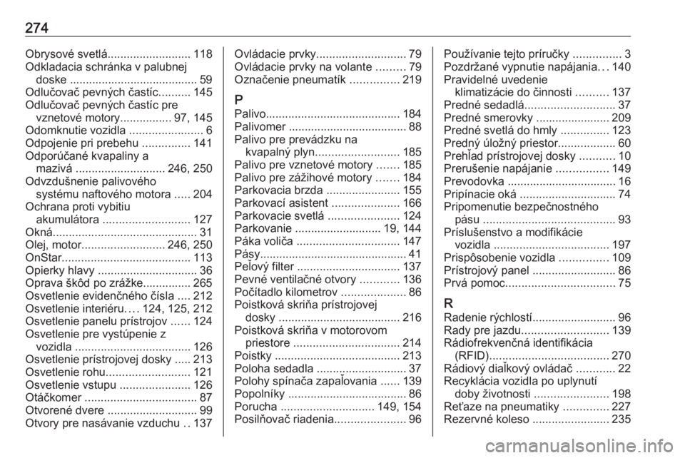 OPEL CORSA 2016.5  Používateľská príručka (in Slovak) 274Obrysové svetlá.......................... 118
Odkladacia schránka v palubnej doske ........................................ 59
Odlučovač pevných častíc ..........145
Odlučovač pevných č