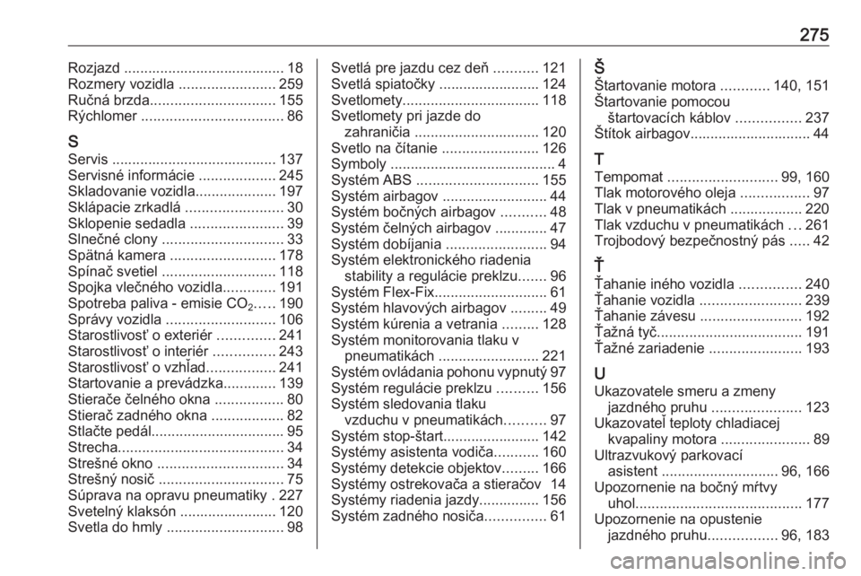 OPEL CORSA 2016.5  Používateľská príručka (in Slovak) 275Rozjazd ........................................ 18
Rozmery vozidla  ........................259
Ručná brzda ............................... 155
Rýchlomer  ................................... 86