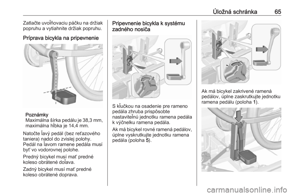 OPEL CORSA 2016.5  Používateľská príručka (in Slovak) Úložná schránka65Zatlačte uvoľňovaciu páčku na držiak
popruhu a vytiahnite držiak popruhu.
Príprava bicykla na pripevnenie
Poznámky
Maximálna šírka pedálu je 38,3 mm ,
maximálna hĺb