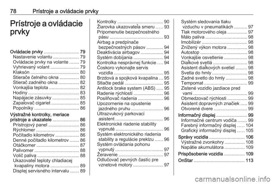 OPEL CORSA 2016.5  Používateľská príručka (in Slovak) 78Prístroje a ovládacie prvkyPrístroje a ovládacieprvkyOvládacie prvky ........................... 79
Nastavenie volantu ....................79
Ovládacie prvky na volante .......79
Vyhrievaný v