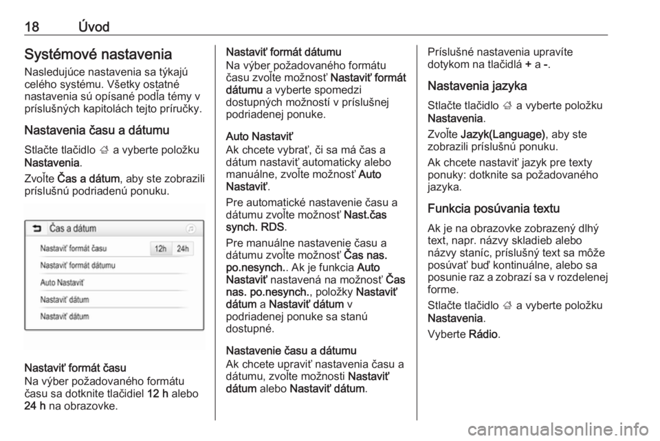 OPEL CORSA 2017  Návod na obsluhu informačného systému (in Slovak) 18ÚvodSystémové nastaveniaNasledujúce nastavenia sa týkajú
celého systému. Všetky ostatné
nastavenia sú opísané podľa témy v
príslušných kapitolách tejto príručky.
Nastavenia čas