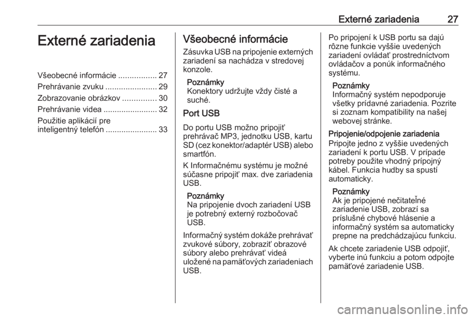 OPEL CORSA 2017  Návod na obsluhu informačného systému (in Slovak) Externé zariadenia27Externé zariadeniaVšeobecné informácie.................27
Prehrávanie zvuku .......................29
Zobrazovanie obrázkov ...............30
Prehrávanie videa ............