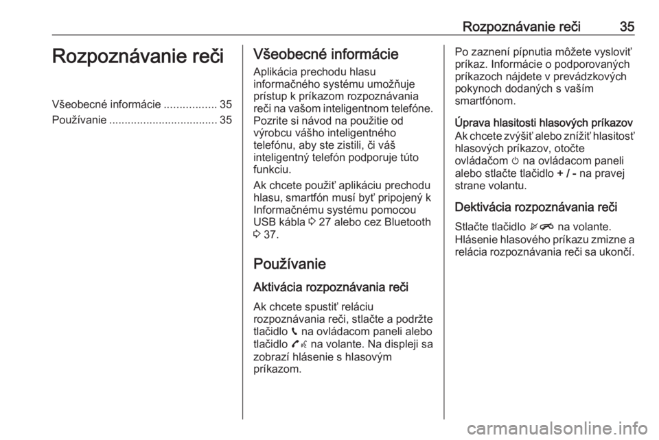 OPEL CORSA 2017  Návod na obsluhu informačného systému (in Slovak) Rozpoznávanie reči35Rozpoznávanie rečiVšeobecné informácie.................35
Používanie ................................... 35Všeobecné informácie
Aplikácia prechodu hlasu
informačného