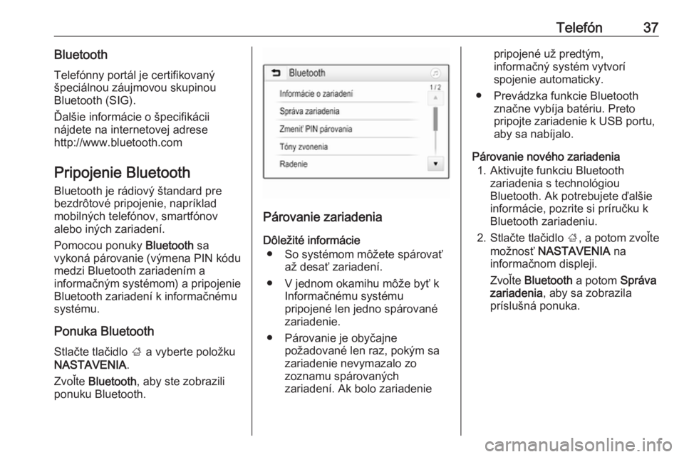OPEL CORSA 2017  Návod na obsluhu informačného systému (in Slovak) Telefón37BluetoothTelefónny portál je certifikovaný
špeciálnou záujmovou skupinou
Bluetooth (SIG).
Ďalšie informácie o špecifikácii
nájdete na internetovej adrese
http://www.bluetooth.com