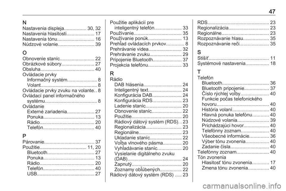 OPEL CORSA 2017  Návod na obsluhu informačného systému (in Slovak) 47NNastavenia displeja ................30, 32
Nastavenia hlasitosti..................... 17
Nastavenia tónu............................ 16
Núdzové volanie ........................... 39
O
Obnovenie