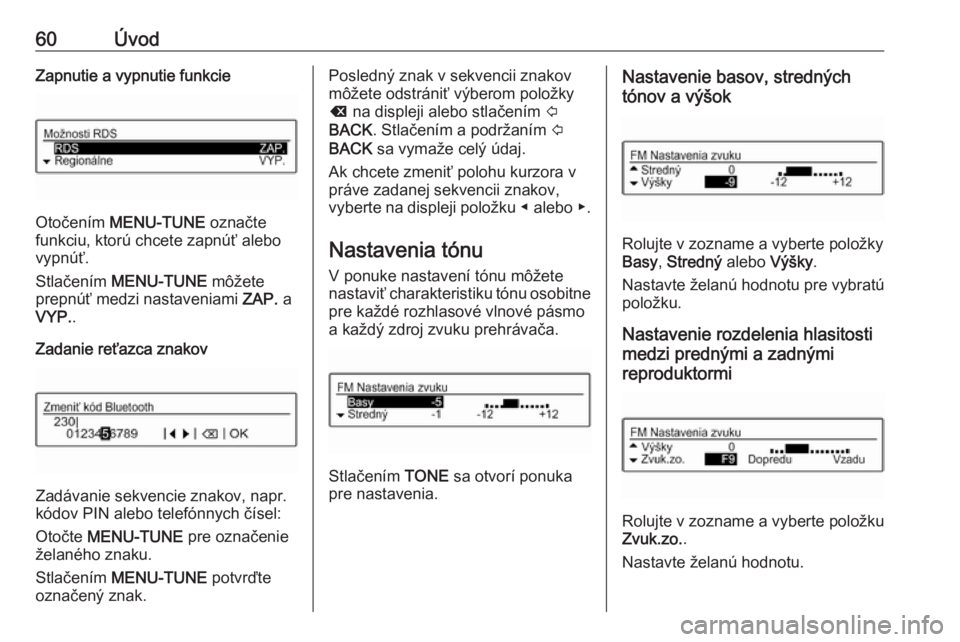 OPEL CORSA 2017  Návod na obsluhu informačného systému (in Slovak) 60ÚvodZapnutie a vypnutie funkcie
Otočením MENU-TUNE  označte
funkciu, ktorú chcete zapnúť alebo
vypnúť.
Stlačením  MENU-TUNE  môžete
prepnúť medzi nastaveniami  ZAP. a
VYP. .
Zadanie r