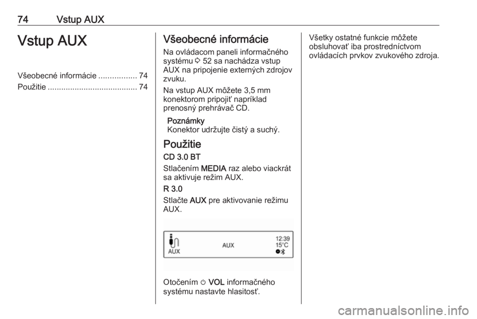 OPEL CORSA 2017  Návod na obsluhu informačného systému (in Slovak) 74Vstup AUXVstup AUXVšeobecné informácie.................74
Použitie ........................................ 74Všeobecné informácie
Na ovládacom paneli informačného systému  3 52 sa nachá