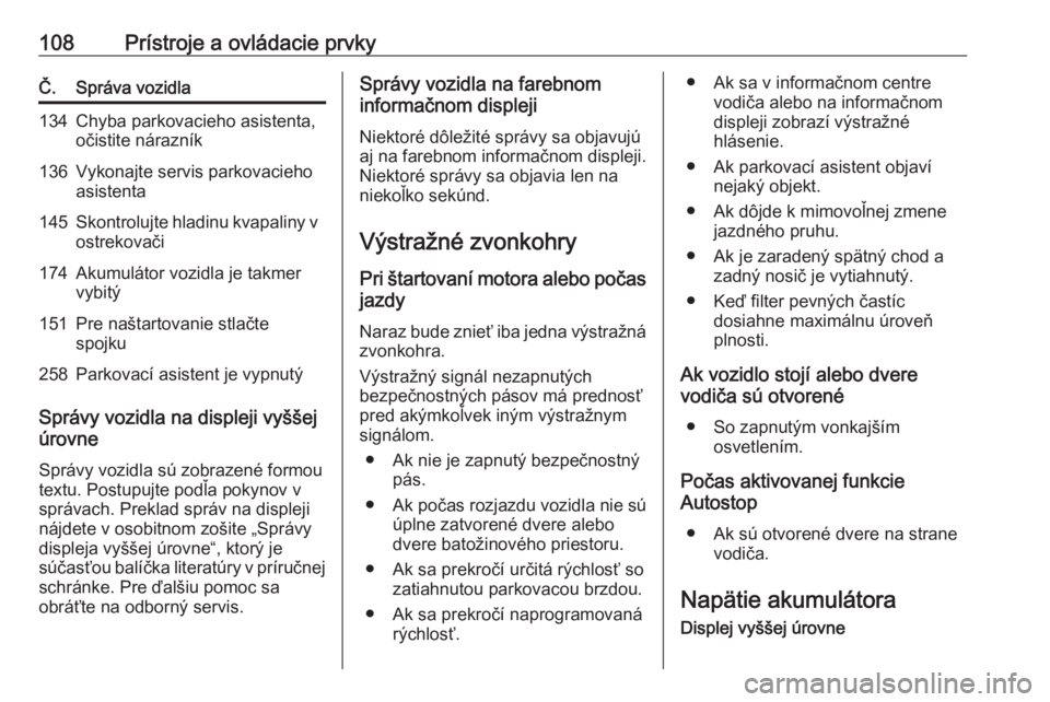 OPEL CORSA 2017  Používateľská príručka (in Slovak) 108Prístroje a ovládacie prvkyČ.Správa vozidla134Chyba parkovacieho asistenta,
očistite nárazník136Vykonajte servis parkovacieho
asistenta145Skontrolujte hladinu kvapaliny v ostrekovači174Akum