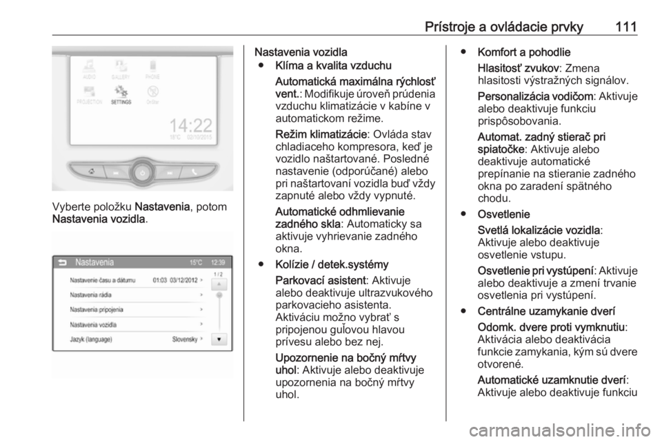 OPEL CORSA 2017  Používateľská príručka (in Slovak) Prístroje a ovládacie prvky111
Vyberte položku Nastavenia, potom
Nastavenia vozidla .
Nastavenia vozidla
● Klíma a kvalita vzduchu
Automatická maximálna rýchlosť
vent. : Modifikuje úroveň 