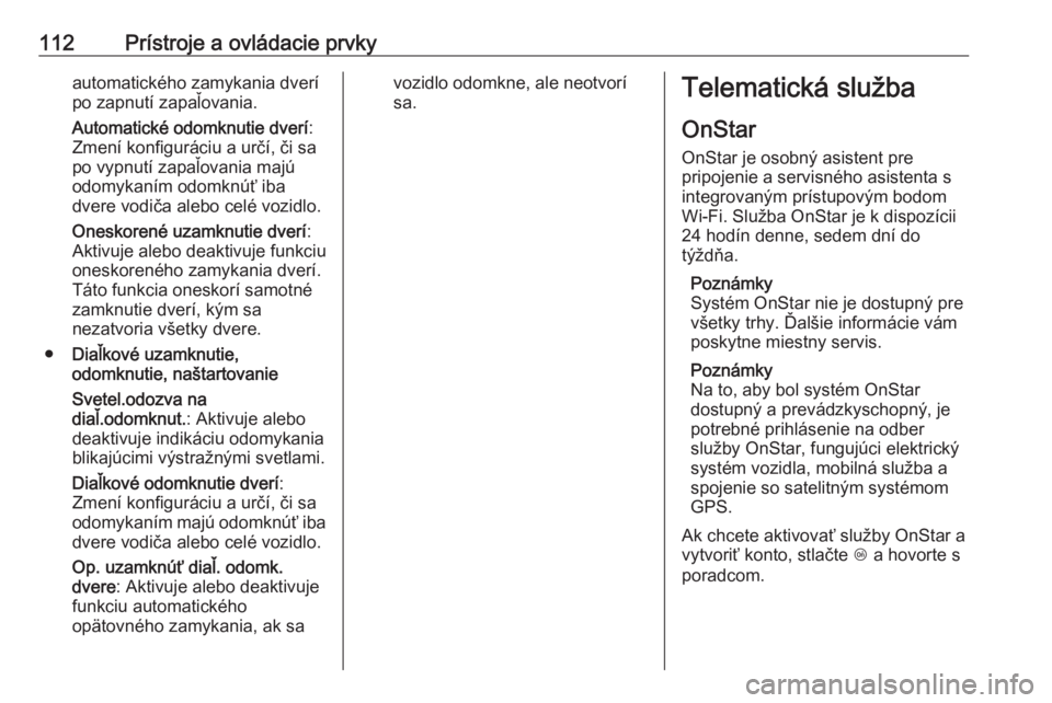 OPEL CORSA 2017  Používateľská príručka (in Slovak) 112Prístroje a ovládacie prvkyautomatického zamykania dverípo zapnutí zapaľovania.
Automatické odomknutie dverí :
Zmení konfiguráciu a určí, či sa
po vypnutí zapaľovania majú odomykan�