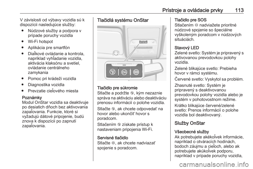 OPEL CORSA 2017  Používateľská príručka (in Slovak) Prístroje a ovládacie prvky113V závislosti od výbavy vozidla sú k
dispozícii nasledujúce služby:
● Núdzové služby a podpora v prípade poruchy vozidla
● Wi-Fi hotspot
● Aplikácia pre