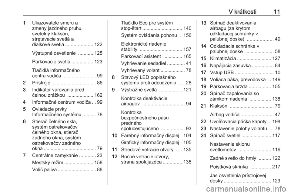 OPEL CORSA 2017  Používateľská príručka (in Slovak) V krátkosti111Ukazovatele smeru a
zmeny jazdného pruhu,
svetelný klaksón,
stretávacie svetlá a
diaľkové svetlá ....................122
Výstupné osvetlenie  ...........125
Parkovacie svetlá
