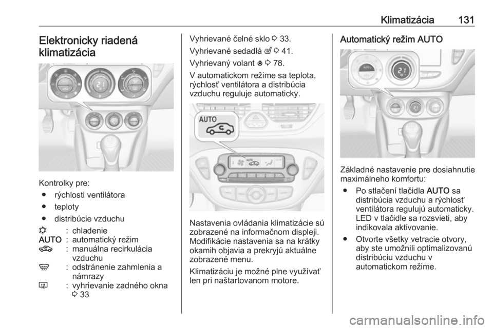OPEL CORSA 2017  Používateľská príručka (in Slovak) Klimatizácia131Elektronicky riadená
klimatizácia
Kontrolky pre: ● rýchlosti ventilátora
● teploty
● distribúcie vzduchu
n:chladenieAUTO:automatický režim4:manuálna recirkulácia
vzduchu