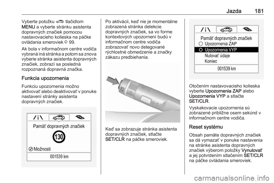 OPEL CORSA 2017  Používateľská príručka (in Slovak) Jazda181Vyberte položku ? tlačidlom
MENU  a vyberte stránku asistenta
dopravných značiek pomocou
nastavovacieho kolieska na páčke
ovládania smeroviek  3 99.
Ak bola v informačnom centre vodi�