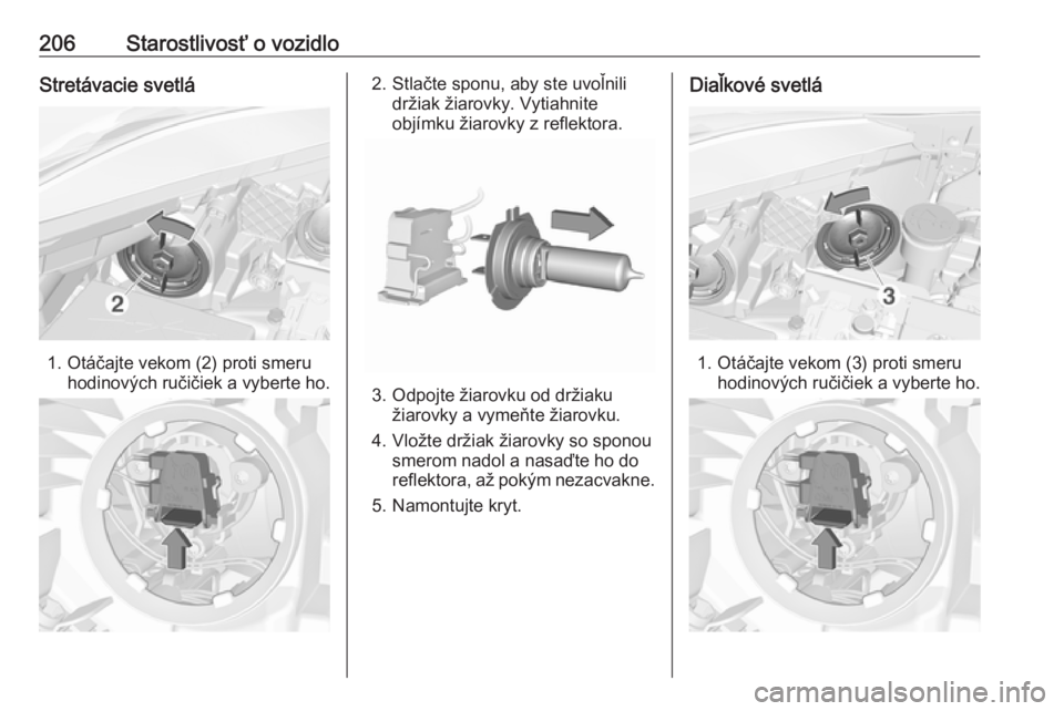 OPEL CORSA 2017  Používateľská príručka (in Slovak) 206Starostlivosť o vozidloStretávacie svetlá
1. Otáčajte vekom (2) proti smeruhodinových ručičiek a vyberte ho.
2. Stlačte sponu, aby ste uvoľnilidržiak žiarovky. Vytiahnite
objímku žiar