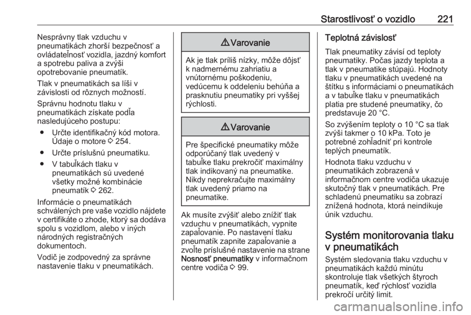 OPEL CORSA 2017  Používateľská príručka (in Slovak) Starostlivosť o vozidlo221Nesprávny tlak vzduchu v
pneumatikách zhorší bezpečnosť a
ovládateľnosť vozidla, jazdný komfort
a spotrebu paliva a zvýši
opotrebovanie pneumatík.
Tlak v pneuma