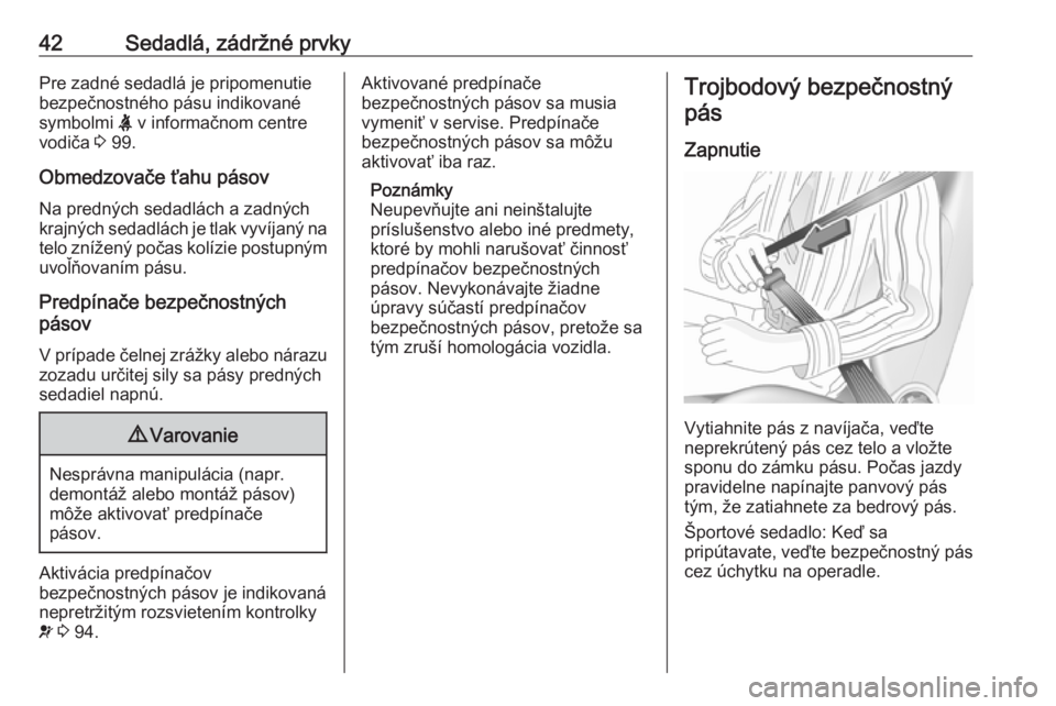 OPEL CORSA 2017  Používateľská príručka (in Slovak) 42Sedadlá, zádržné prvkyPre zadné sedadlá je pripomenutie
bezpečnostného pásu indikované
symbolmi  X v informačnom centre
vodiča  3 99.
Obmedzovače ťahu pásov
Na predných sedadlách a 