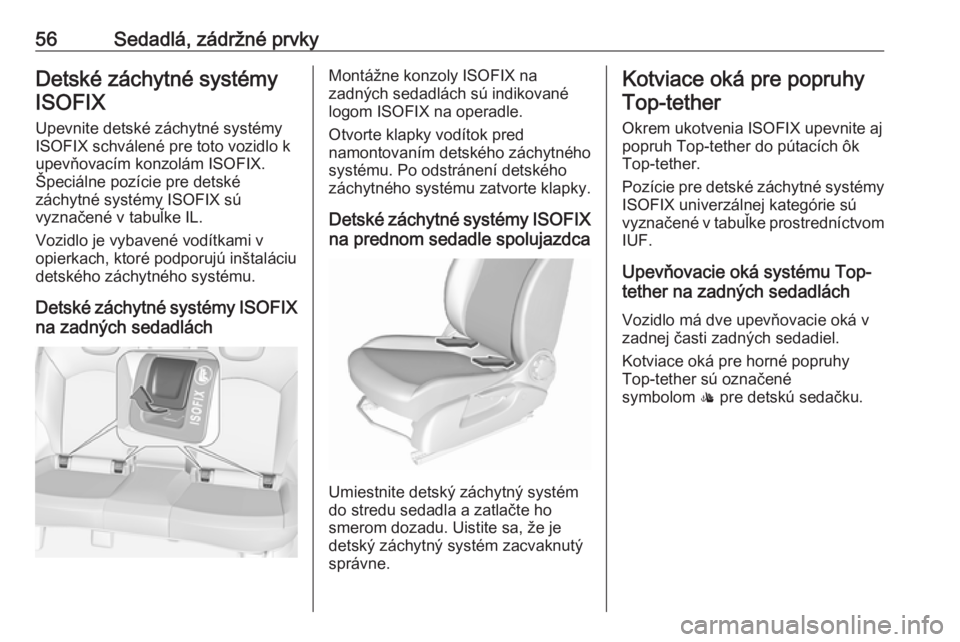 OPEL CORSA 2017  Používateľská príručka (in Slovak) 56Sedadlá, zádržné prvkyDetské záchytné systémyISOFIX
Upevnite detské záchytné systémy
ISOFIX schválené pre toto vozidlo k upevňovacím konzolám ISOFIX.
Špeciálne pozície pre detsk�