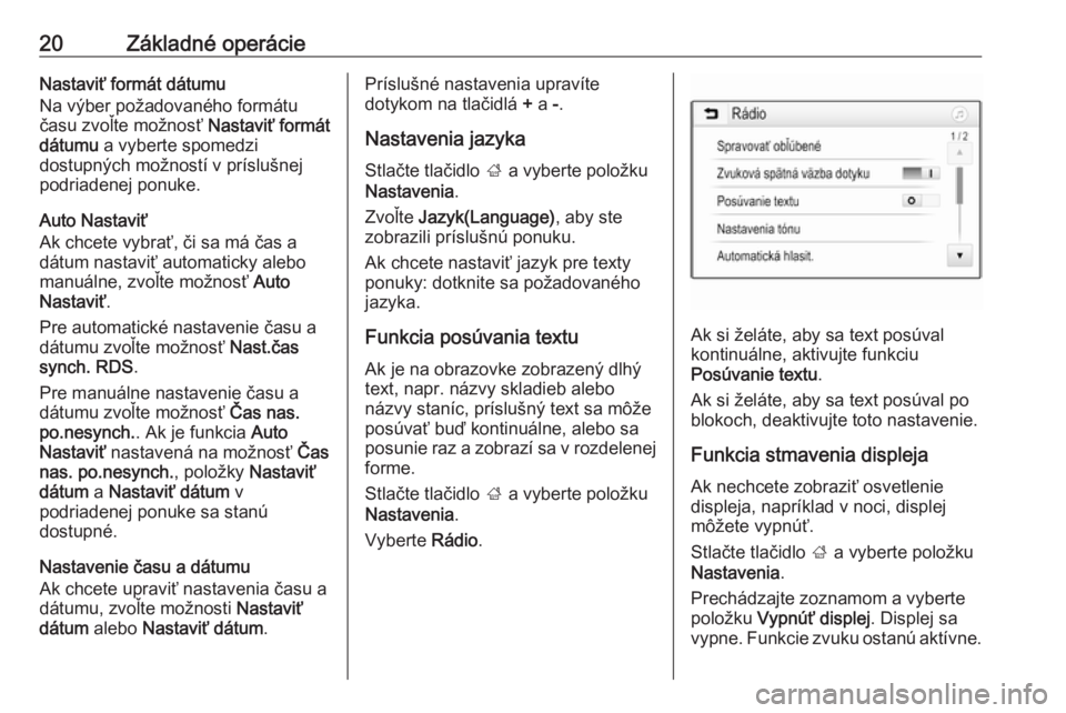 OPEL CORSA E 2017.5  Návod na obsluhu informačného systému (in Slovak) 20Základné operácieNastaviť formát dátumu
Na výber požadovaného formátu
času zvoľte možnosť  Nastaviť formát
dátumu  a vyberte spomedzi
dostupných možností v príslušnej
podriaden