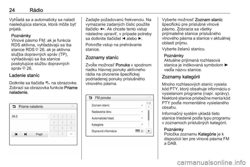 OPEL CORSA E 2017.5  Návod na obsluhu informačného systému (in Slovak) 24RádioVyhľadá sa a automaticky sa naladí
nasledujúca stanica, ktorá môže byť
prijatá.
Poznámky
Vlnové pásmo FM: ak je funkcia RDS aktívna, vyhľadávajú sa iba
stanice RDS  3 26, ak je