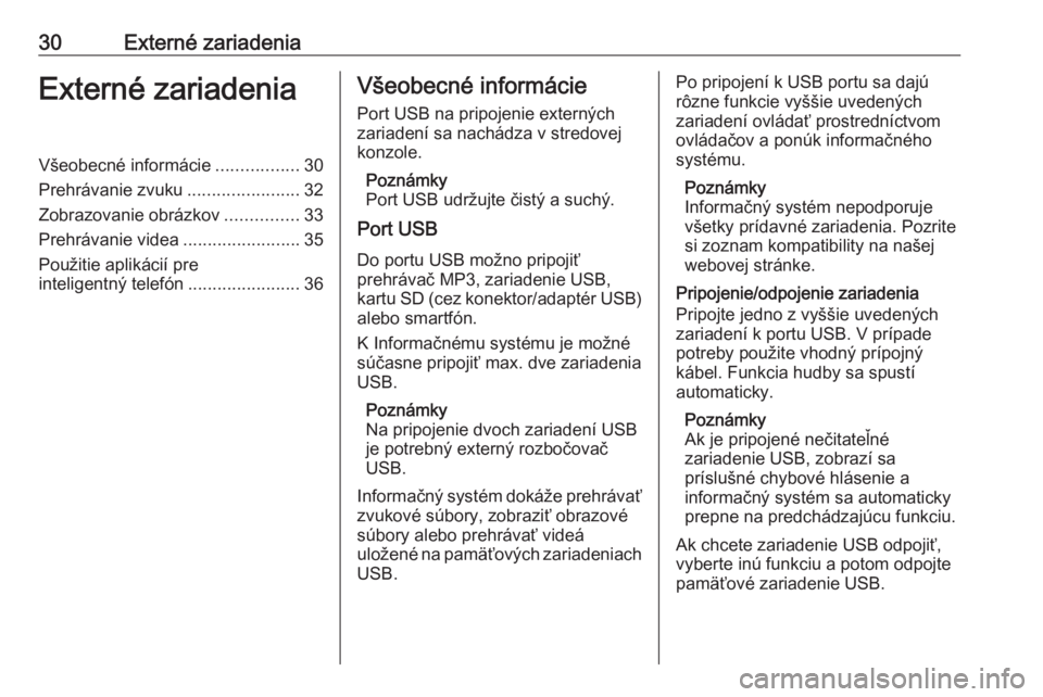 OPEL CORSA E 2017.5  Návod na obsluhu informačného systému (in Slovak) 30Externé zariadeniaExterné zariadeniaVšeobecné informácie.................30
Prehrávanie zvuku .......................32
Zobrazovanie obrázkov ...............33
Prehrávanie videa ............