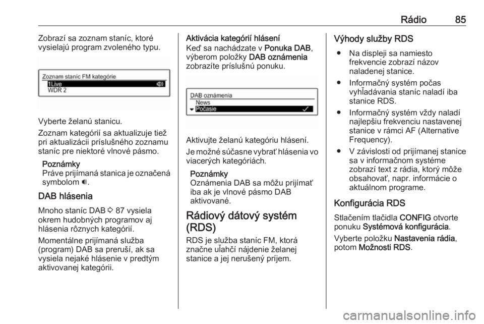 OPEL CORSA E 2017.5  Návod na obsluhu informačného systému (in Slovak) Rádio85Zobrazí sa zoznam staníc, ktoré
vysielajú program zvoleného typu.
Vyberte želanú stanicu.
Zoznam kategórií sa aktualizuje tiež
pri aktualizácii príslušného zoznamu
staníc pre ni