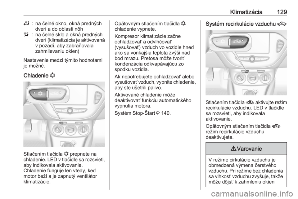 OPEL CORSA E 2017.5  Používateľská príručka (in Slovak) Klimatizácia129J:na čelné okno, okná predných
dverí a do oblasti nôhl:na čelné sklo a okná predných
dverí (klimatizácia je aktivovaná
v pozadí, aby zabraňovala
zahmlievaniu okien)
Nast