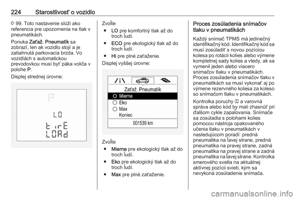 OPEL CORSA E 2017.5  Používateľská príručka (in Slovak) 224Starostlivosť o vozidlo3 99. Toto nastavenie slúži ako
referencia pre upozornenia na tlak v
pneumatikách.
Ponuka  Zaťaž. Pneumatík  sa
zobrazí, len ak vozidlo stojí a je
zatiahnutá parkov