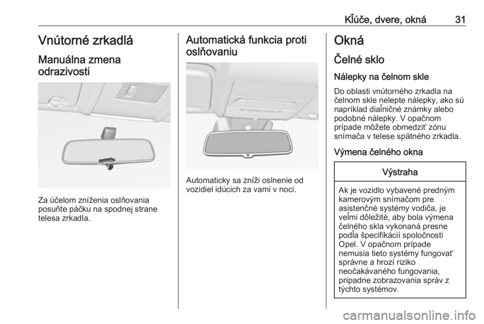 OPEL CORSA E 2017.5  Používateľská príručka (in Slovak) Kľúče, dvere, okná31Vnútorné zrkadlá
Manuálna zmena odrazivosti
Za účelom zníženia oslňovania
posuňte páčku na spodnej strane
telesa zrkadla.
Automatická funkcia proti
oslňovaniu
Aut