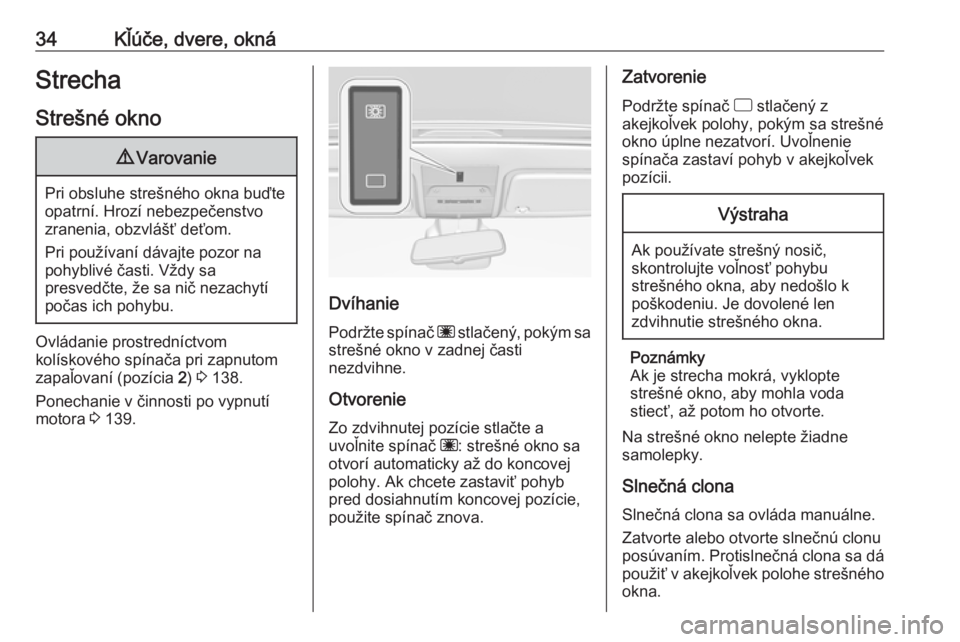 OPEL CORSA E 2017.5  Používateľská príručka (in Slovak) 34Kľúče, dvere, oknáStrecha
Strešné okno9 Varovanie
Pri obsluhe strešného okna buďte
opatrní. Hrozí nebezpečenstvo
zranenia, obzvlášť deťom.
Pri používaní dávajte pozor na
pohybliv