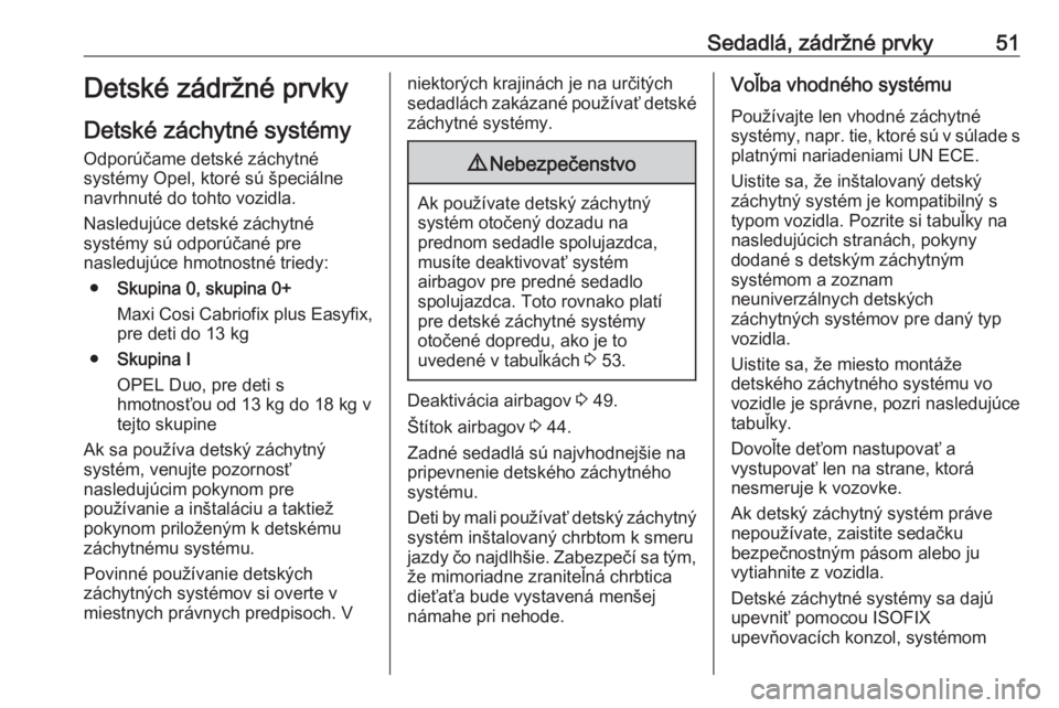 OPEL CORSA E 2017.5  Používateľská príručka (in Slovak) Sedadlá, zádržné prvky51Detské zádržné prvky
Detské záchytné systémy
Odporúčame detské záchytné
systémy Opel, ktoré sú špeciálne
navrhnuté do tohto vozidla.
Nasledujúce detské
