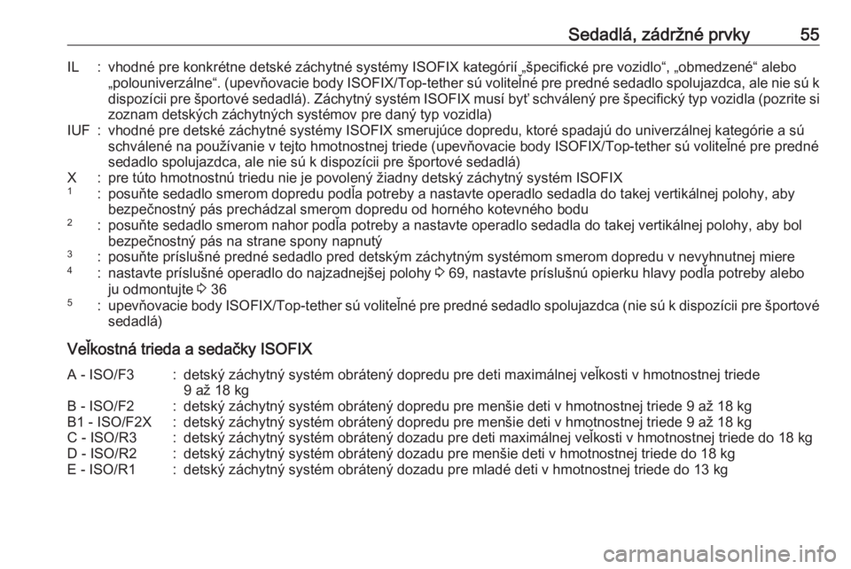 OPEL CORSA E 2017.5  Používateľská príručka (in Slovak) Sedadlá, zádržné prvky55IL:vhodné pre konkrétne detské záchytné systémy ISOFIX kategórií „špecifické pre vozidlo“, „obmedzené“ alebo„polouniverzálne“. (upevňovacie body  I