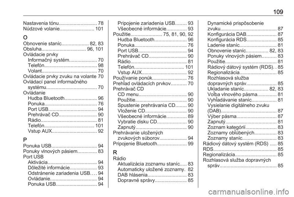 OPEL CORSA E 2018  Návod na obsluhu informačného systému (in Slovak) 109Nastavenia tónu............................ 78
Núdzové volanie .........................101
O Obnovenie staníc ...................82, 83
Obsluha ................................ 96, 101
Ovláda