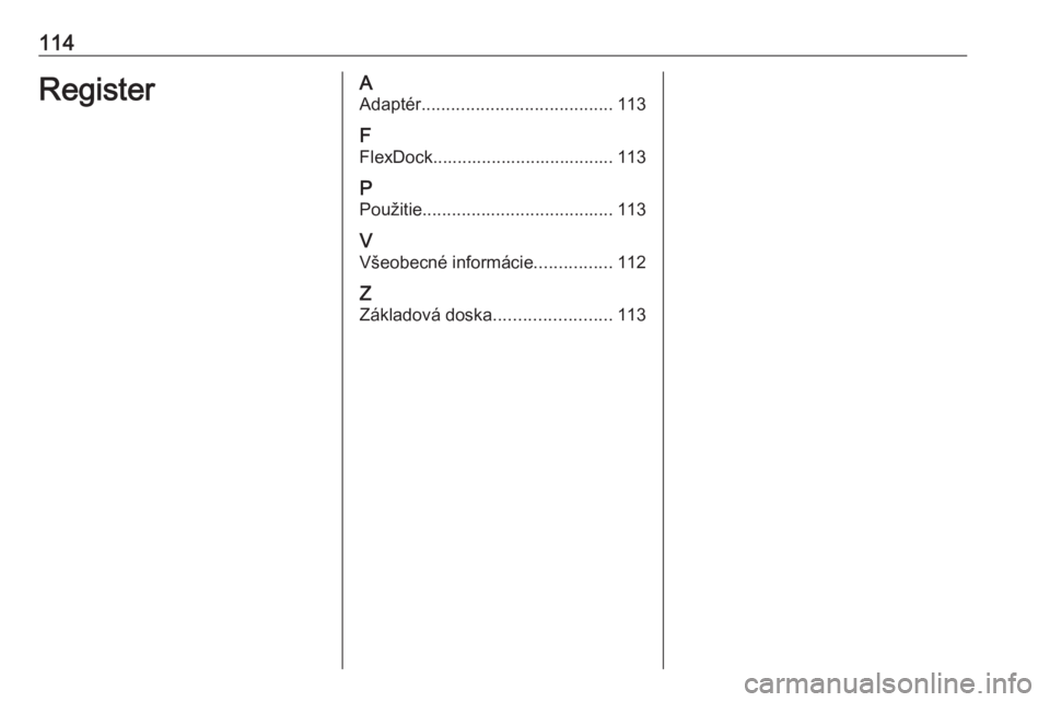 OPEL CORSA E 2018  Návod na obsluhu informačného systému (in Slovak) 114RegisterAAdaptér ....................................... 113
F
FlexDock..................................... 113
P Použitie ....................................... 113
V Všeobecné informácie .