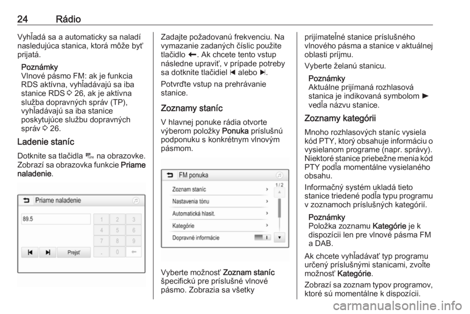 OPEL CORSA E 2018  Návod na obsluhu informačného systému (in Slovak) 24RádioVyhľadá sa a automaticky sa naladí
nasledujúca stanica, ktorá môže byť
prijatá.
Poznámky
Vlnové pásmo FM: ak je funkcia RDS aktívna, vyhľadávajú sa iba
stanice RDS  3 26, ak je
